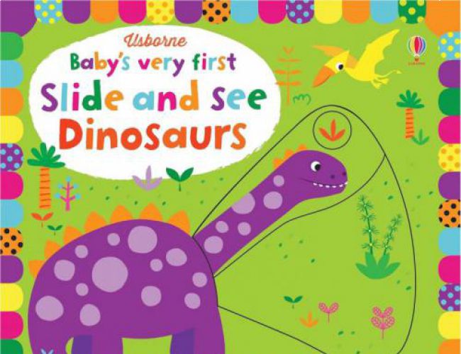 BABY'S VERY FIRST SLIDE AND SEE: DINOSAURS